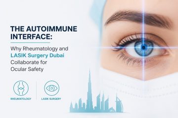 Rheumatology and LASIK Surgery Dubai Collaborate for Ocular Safety