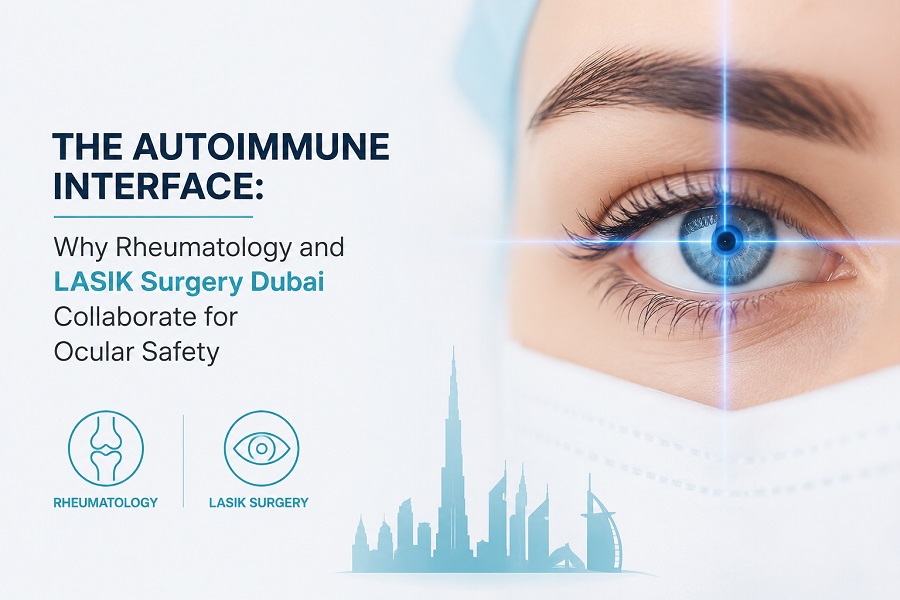Rheumatology and LASIK Surgery Dubai Collaborate for Ocular Safety